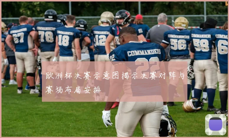 欧洲杯决赛示意图揭示决赛对阵与赛场布局安排