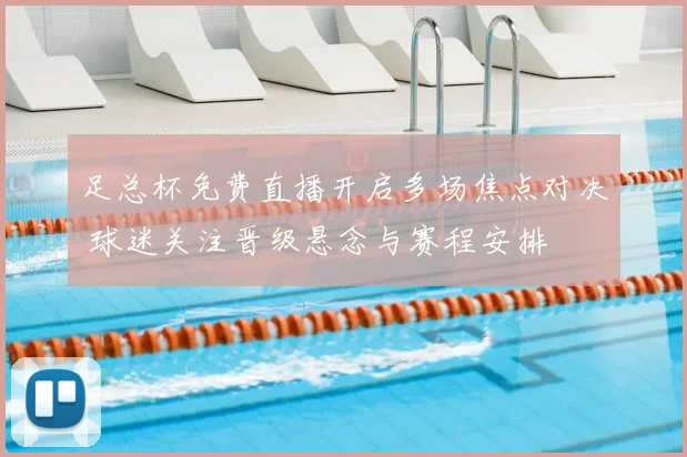 足总杯免费直播开启多场焦点对决 球迷关注晋级悬念与赛程安排