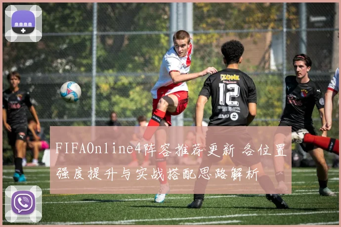 FIFAOnline4阵容推荐更新 各位置强度提升与实战搭配思路解析