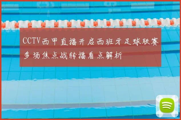 CCTV西甲直播开启西班牙足球联赛多场焦点战转播看点解析