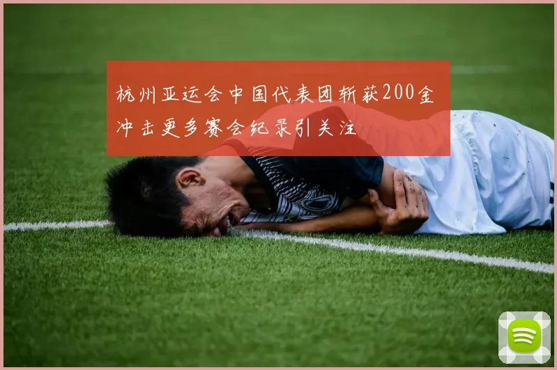 杭州亚运会中国代表团斩获200金 冲击更多赛会纪录引关注